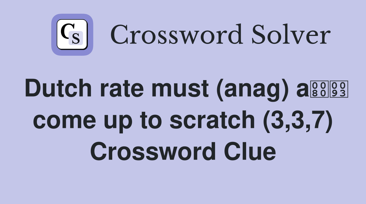 Dutch rate must (anag) a come up to scratch (3,3,7) Crossword Clue