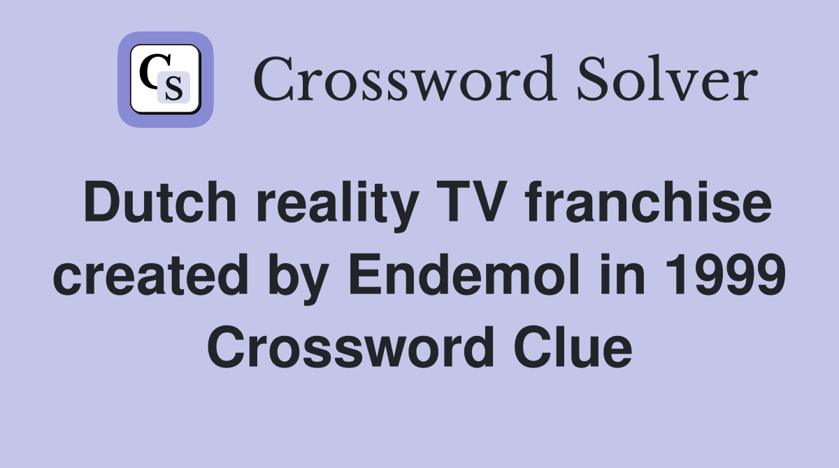 Dutch reality TV franchise created by Endemol in 1999 Crossword Clue