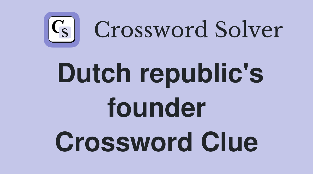 Dutch republic's founder Crossword Clue
