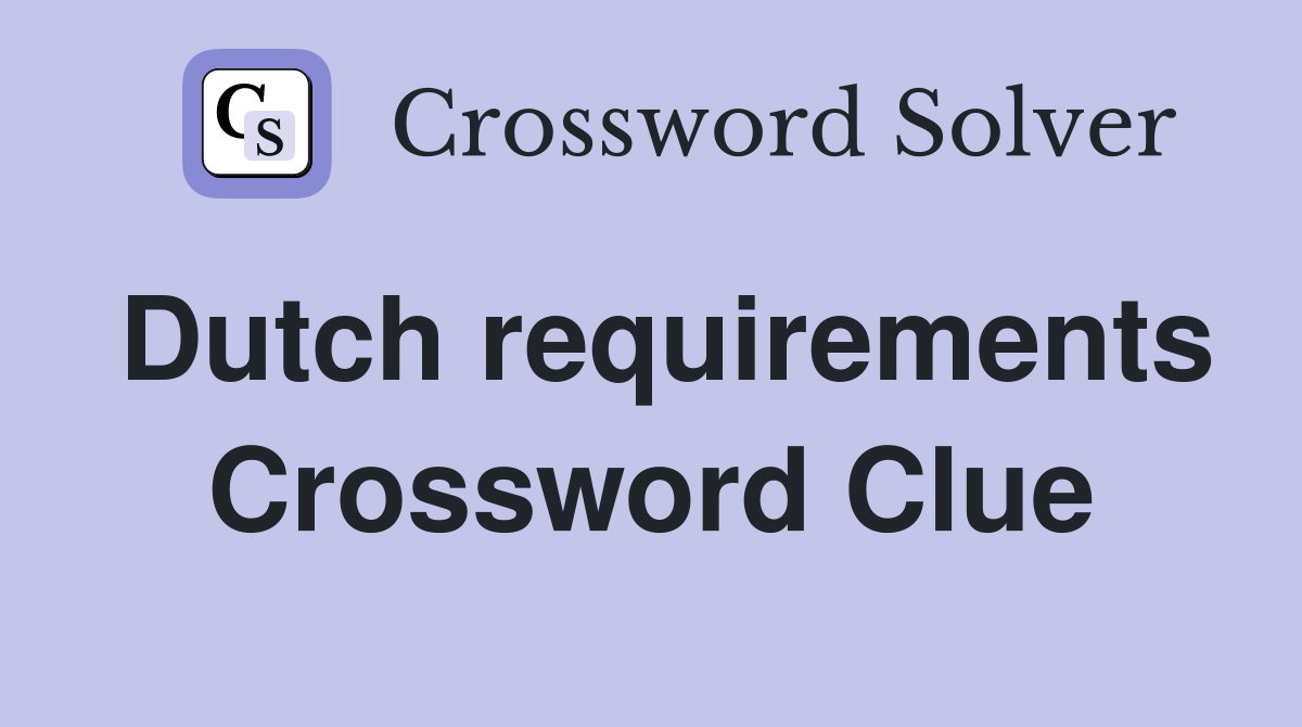 Dutch requirements Crossword Clue