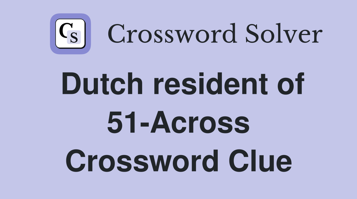 Dutch resident of 51-Across Crossword Clue