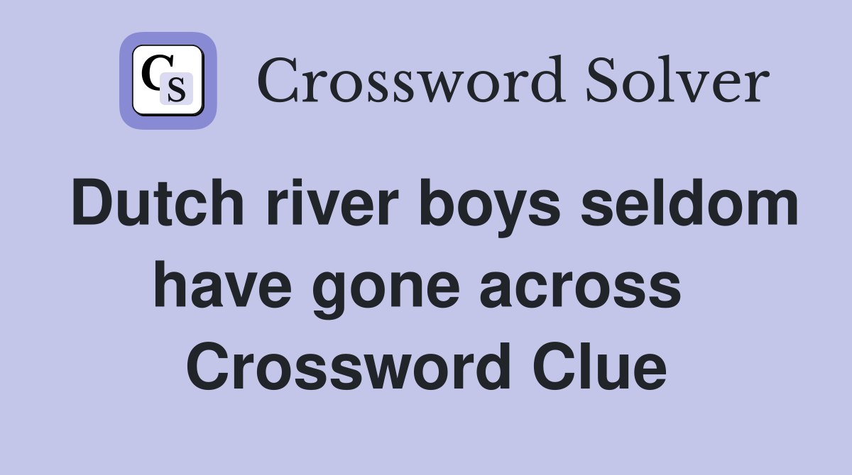 Dutch river boys seldom have gone across  Crossword Clue