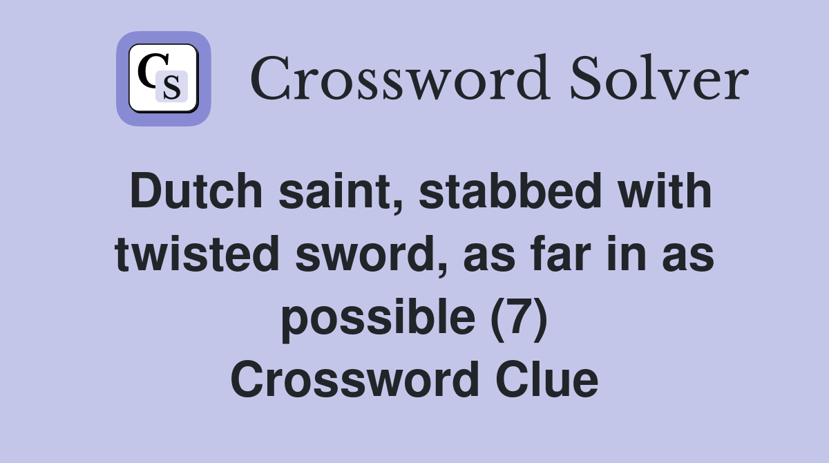Dutch saint, stabbed with twisted sword, as far in as possible (7) Crossword Clue