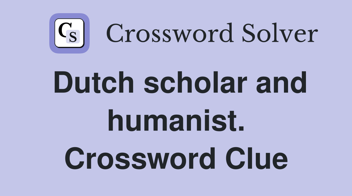 Dutch scholar and humanist. Crossword Clue