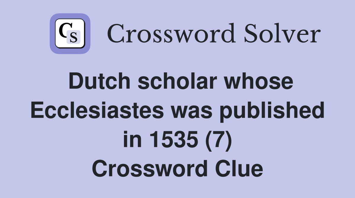 Dutch scholar whose Ecclesiastes was published in 1535 (7) Crossword Clue