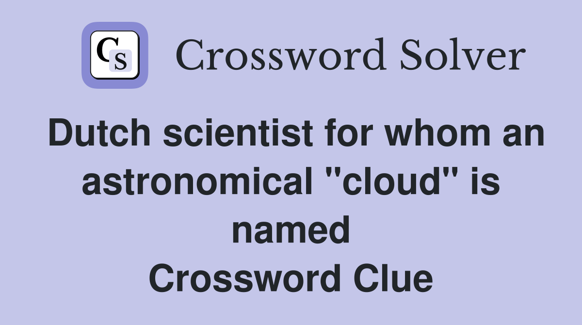 Dutch scientist for whom an astronomical "cloud" is named Crossword Clue