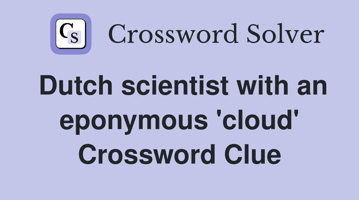 Dutch scientist with an eponymous 'cloud' Crossword Clue