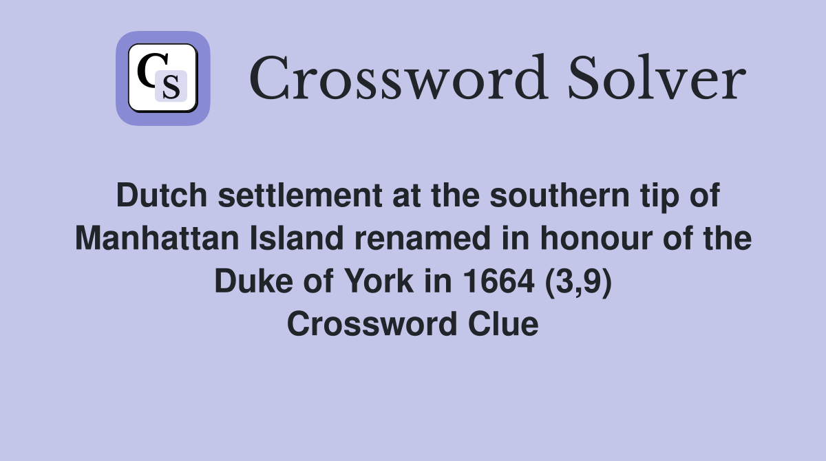 Dutch settlement at the southern tip of Manhattan Island renamed in honour of the Duke of York in 1664 (3,9) Crossword Clue