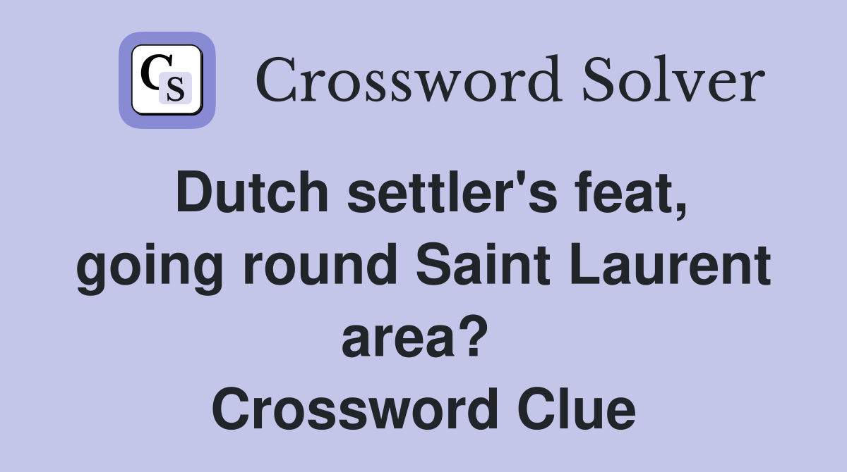 Dutch settler's feat, going round Saint Laurent area?  Crossword Clue