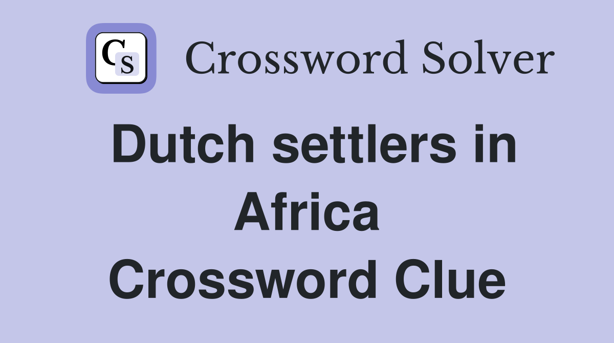 Dutch settlers in Africa Crossword Clue