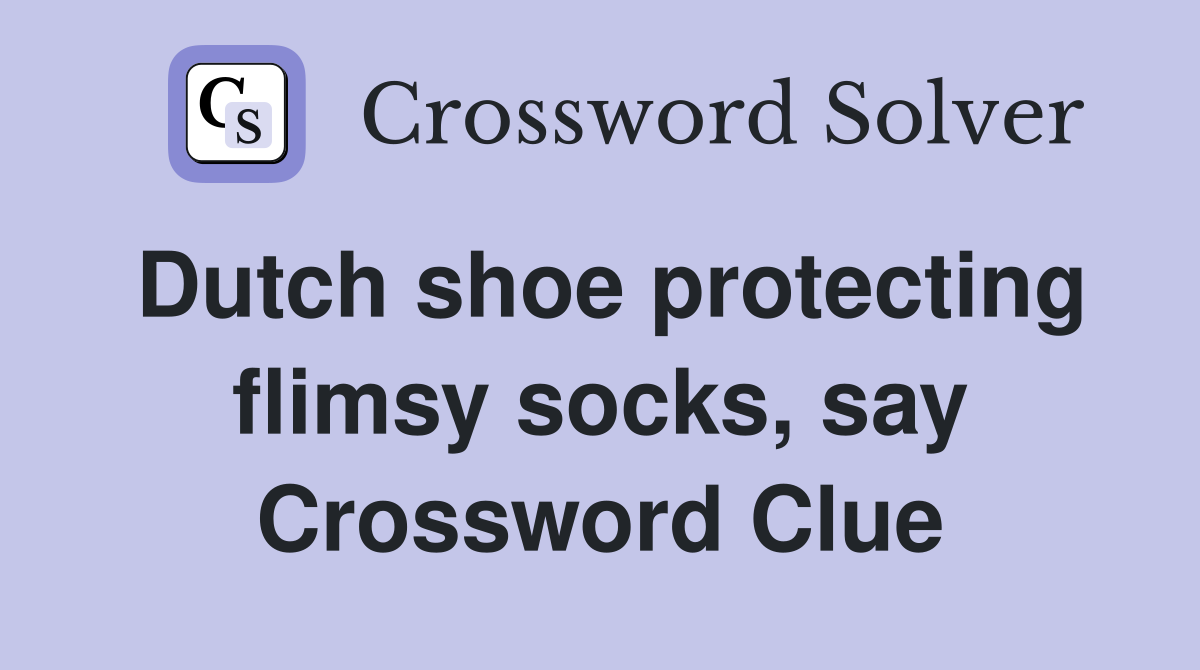 Dutch shoe protecting flimsy socks, say Crossword Clue