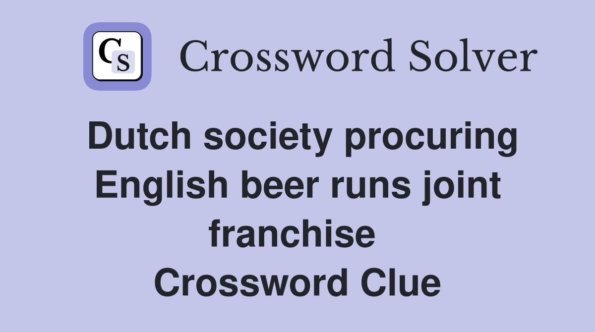 Dutch society procuring English beer runs joint franchise  Crossword Clue