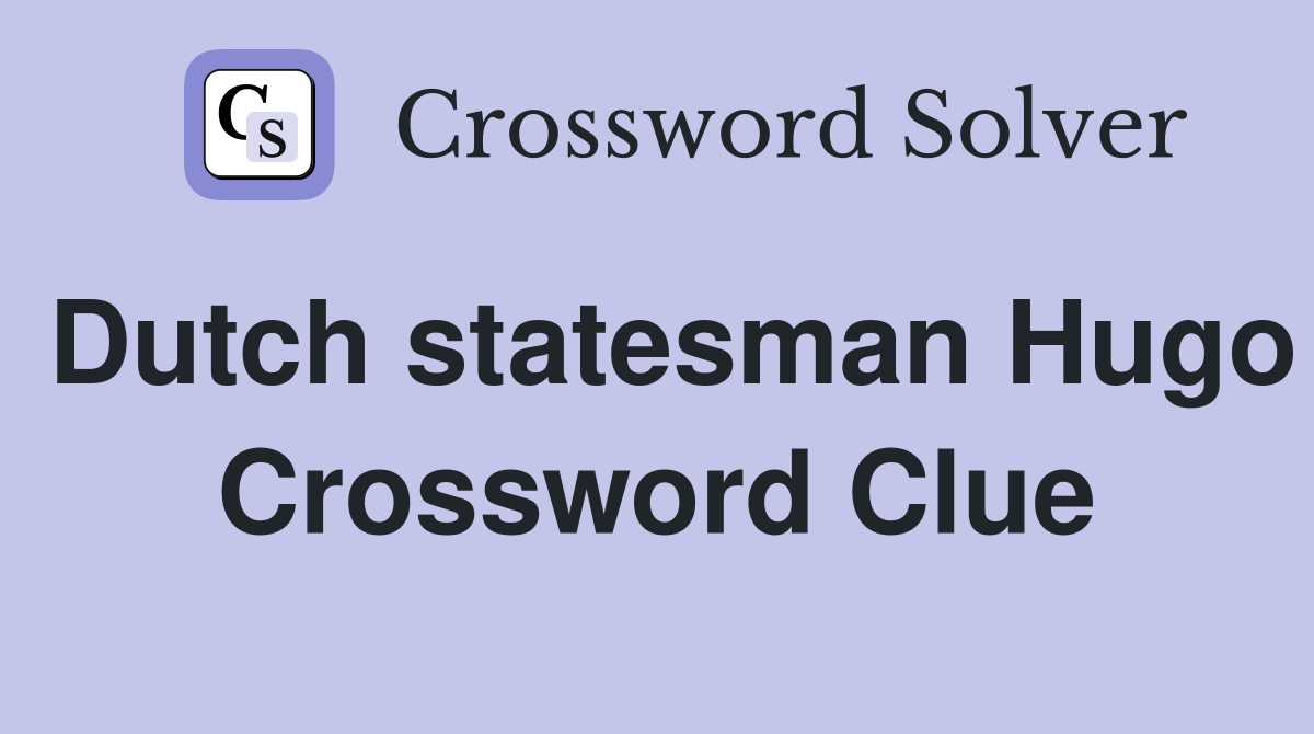 Dutch statesman Hugo Crossword Clue
