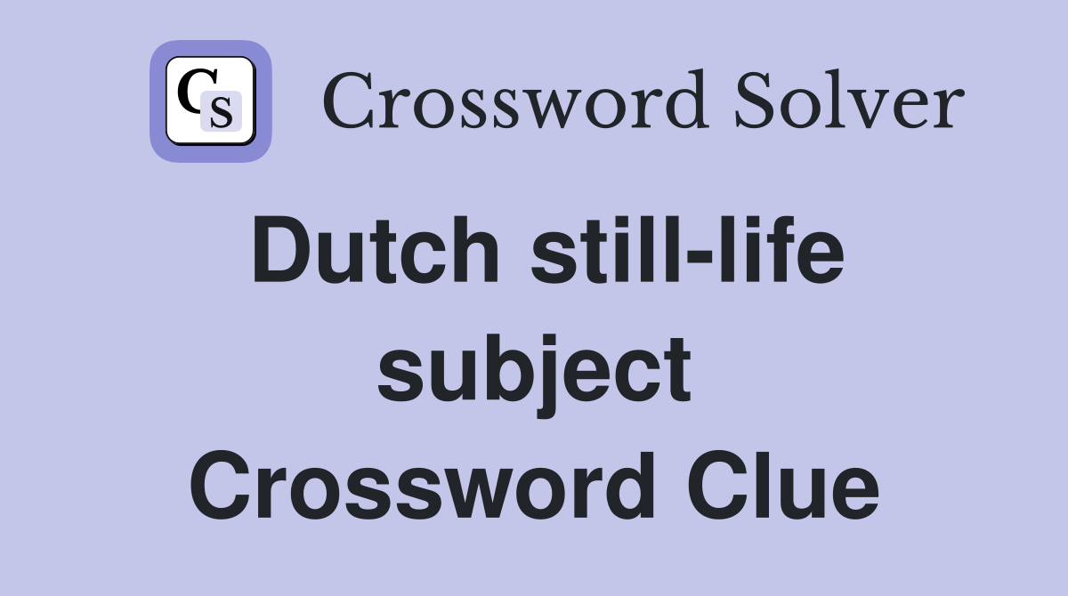 Dutch still-life subject Crossword Clue