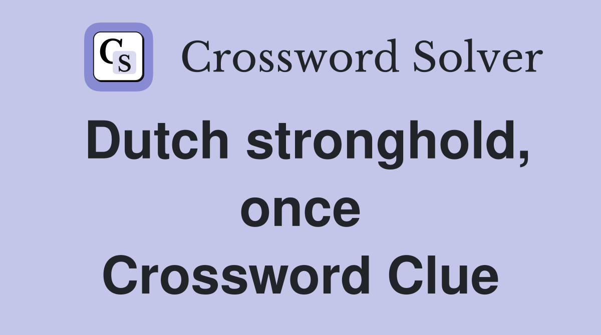 Dutch stronghold, once Crossword Clue