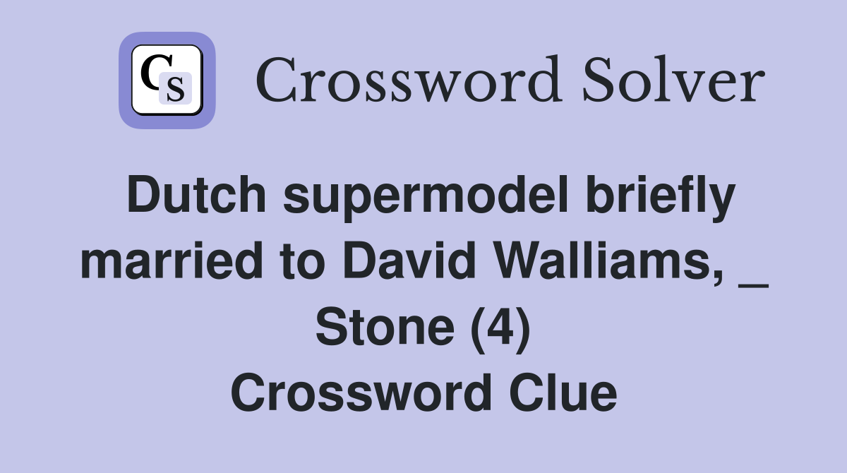 Dutch supermodel briefly married to David Walliams, _ Stone (4) Crossword Clue