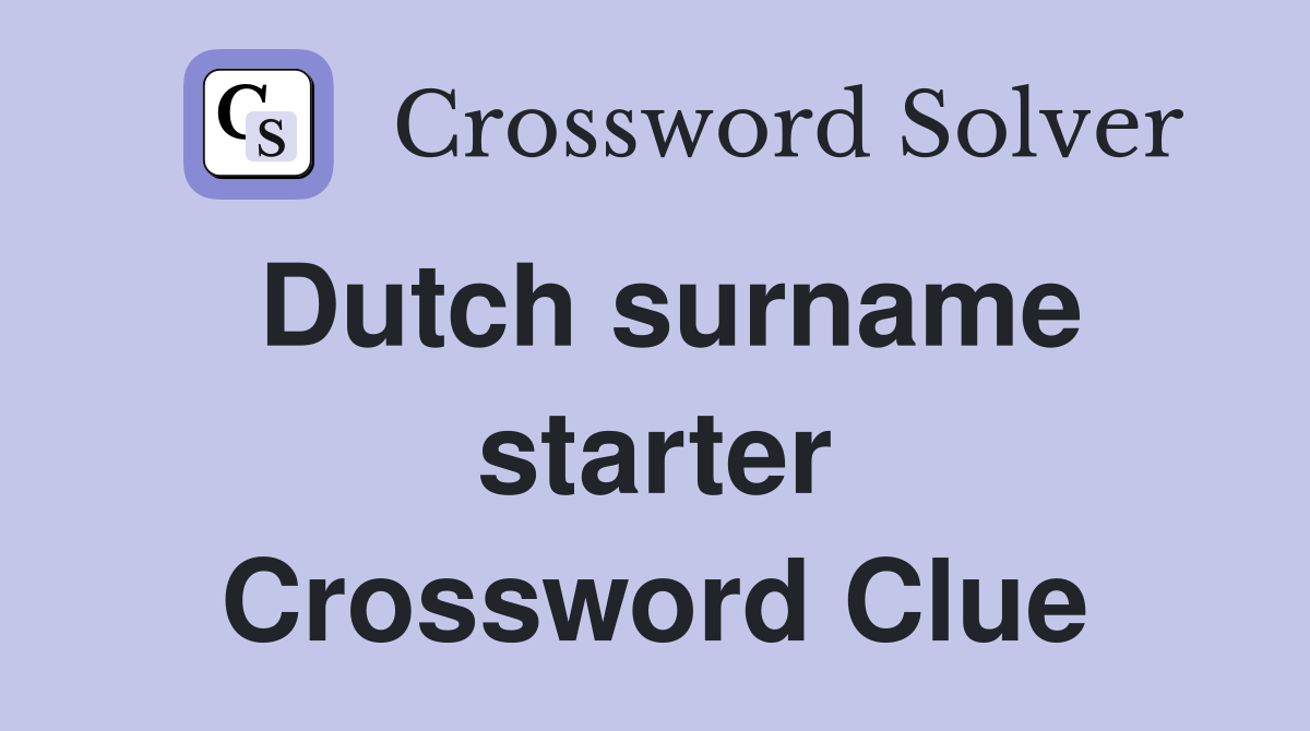 Dutch surname starter Crossword Clue