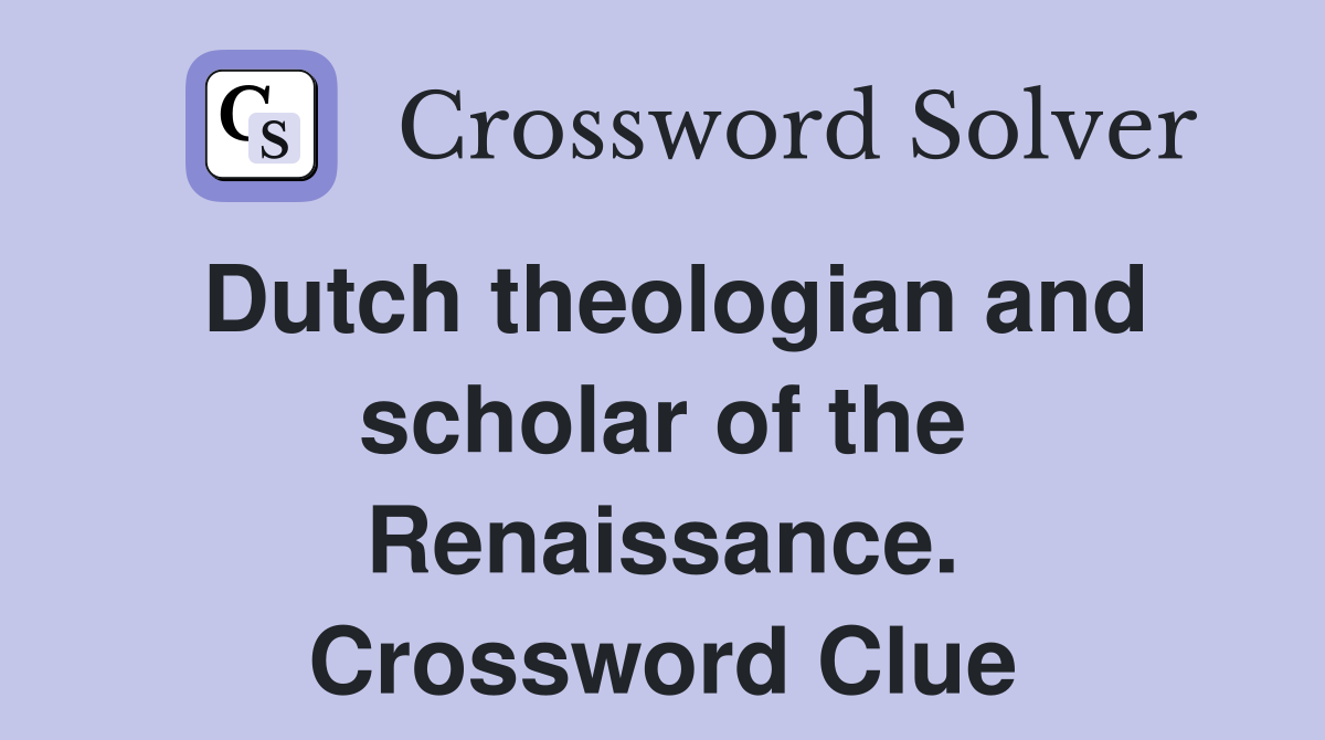 Dutch theologian and scholar of the Renaissance. Crossword Clue