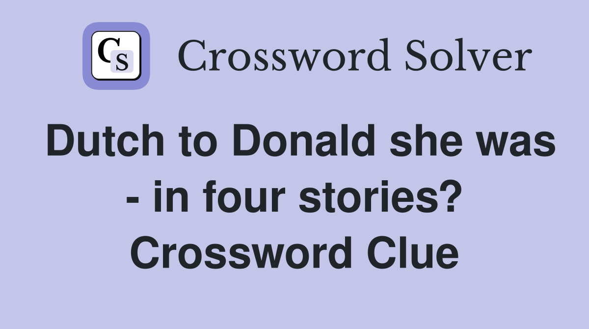 Dutch to Donald she was - in four stories? Crossword Clue