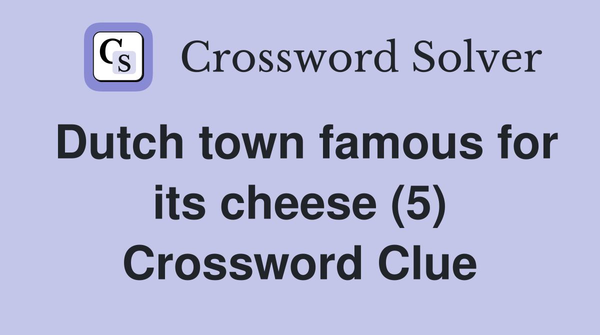 Dutch town famous for its cheese (5) Crossword Clue