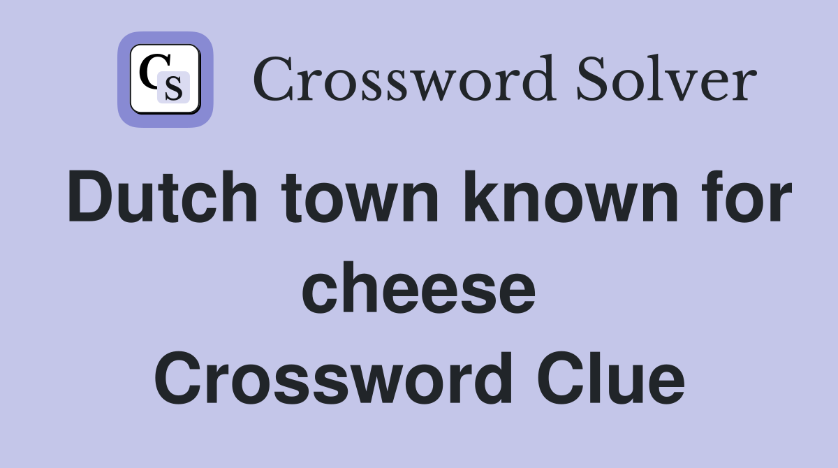 Dutch town known for cheese Crossword Clue