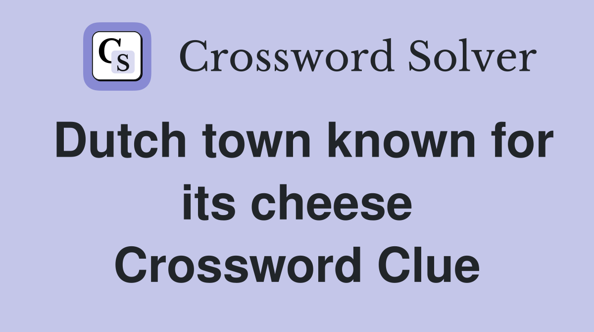 Dutch town known for its cheese Crossword Clue