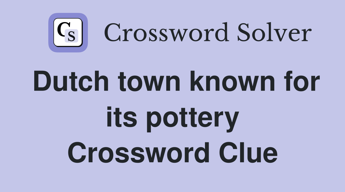 Dutch town known for its pottery Crossword Clue
