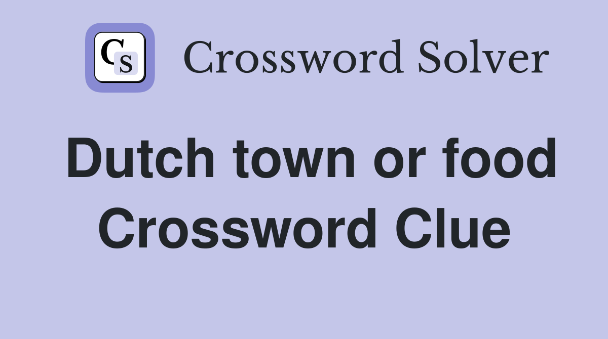 Dutch town or food Crossword Clue