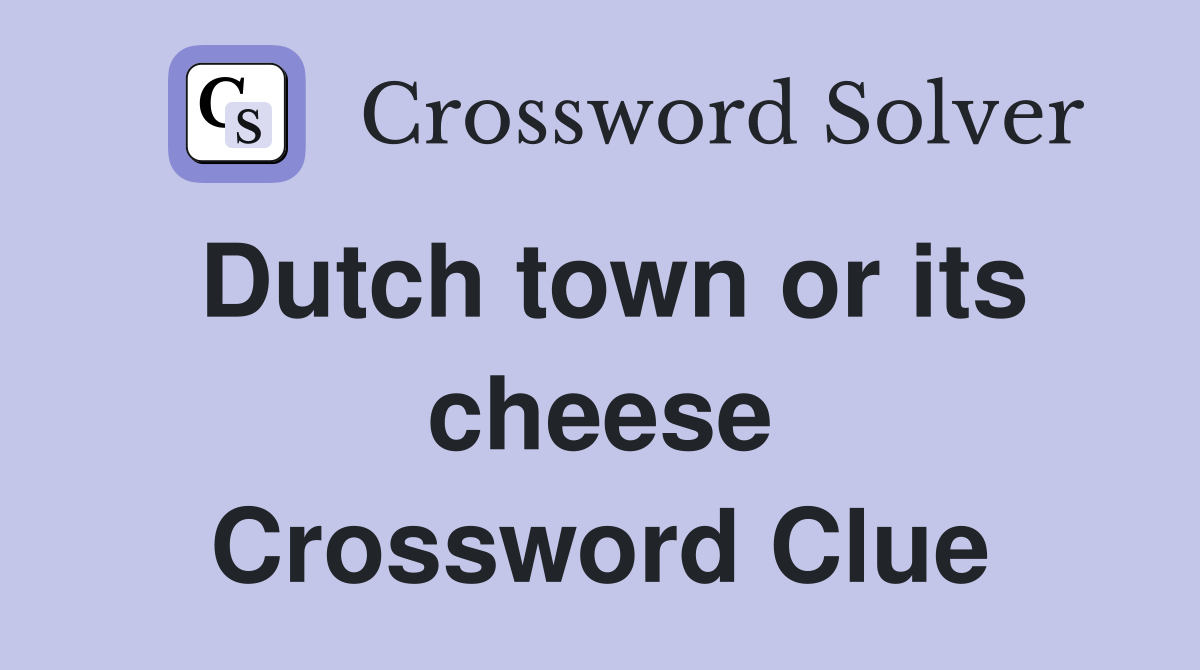 Dutch town or its cheese Crossword Clue