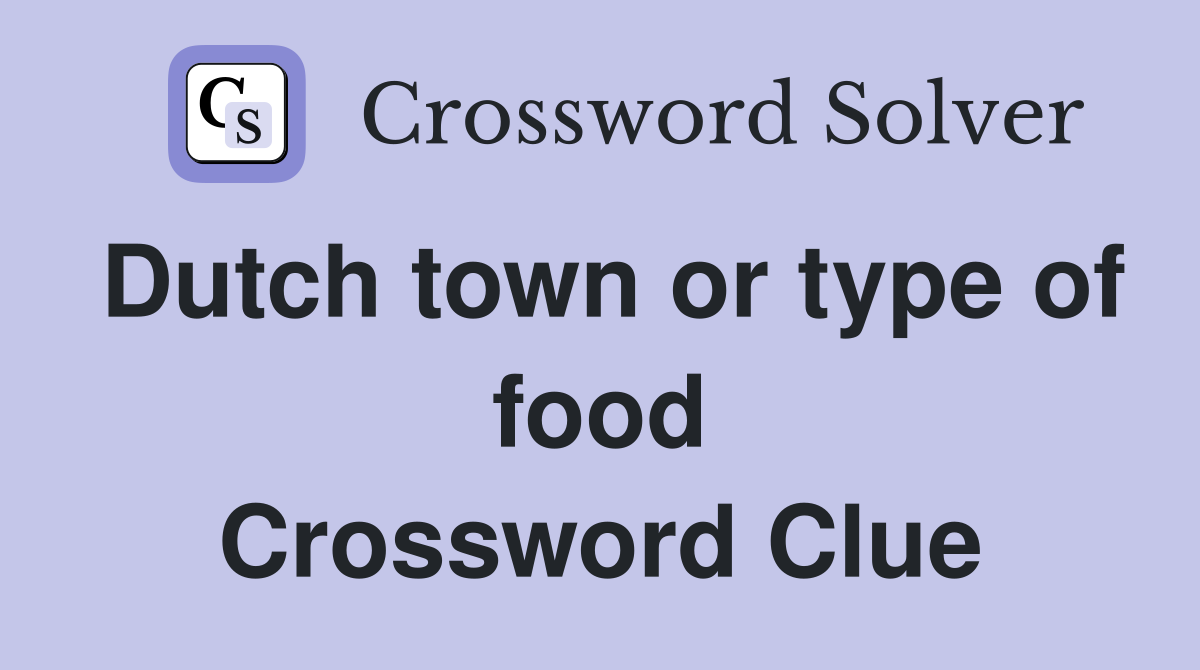 Dutch town or type of food Crossword Clue