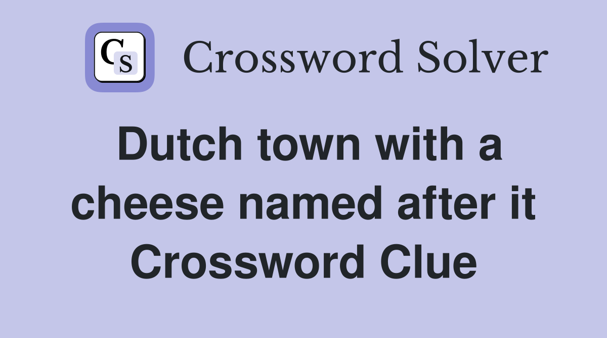 Dutch town with a cheese named after it Crossword Clue