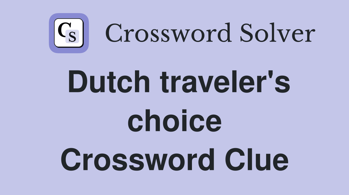 Dutch traveler's choice Crossword Clue