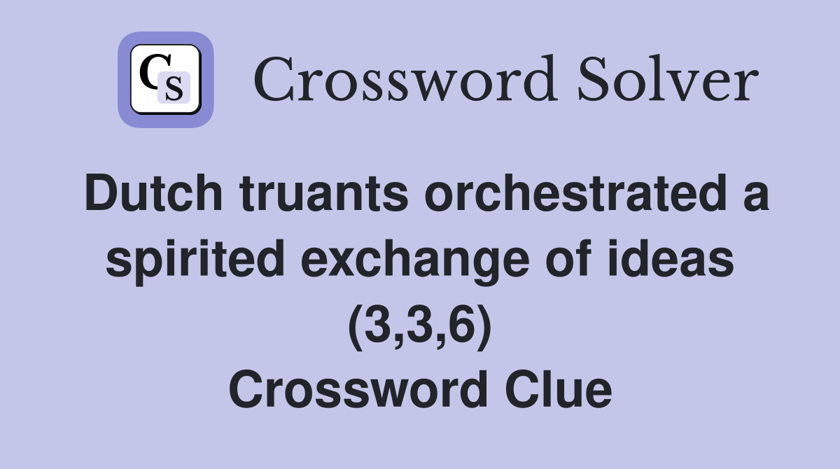 Dutch truants orchestrated a spirited exchange of ideas (3,3,6) Crossword Clue