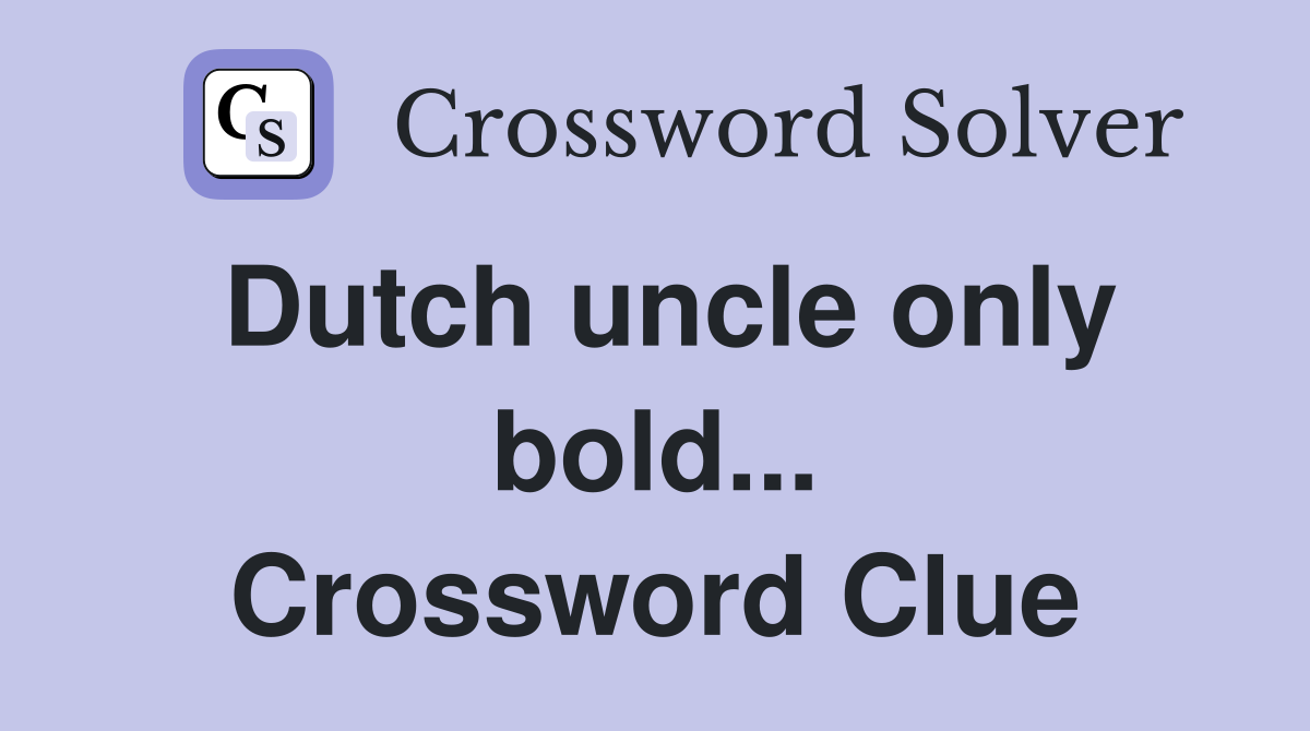 Dutch uncle only bold... Crossword Clue