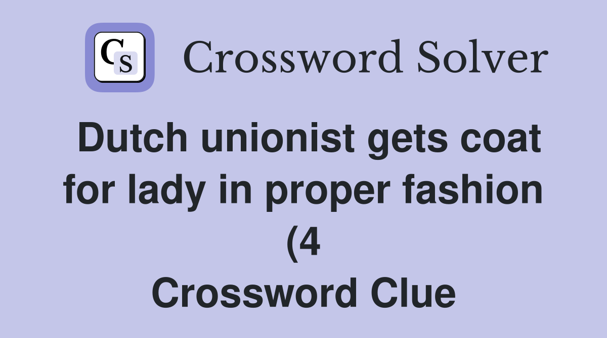 Dutch unionist gets coat for lady in proper fashion (4) Crossword Dutch unionist gets coat for lady in proper fashion (4) Crossword