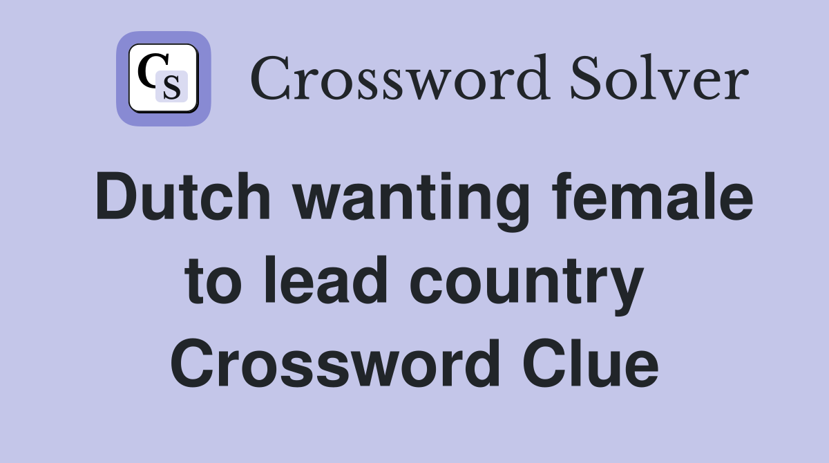 Dutch wanting female to lead country Crossword Clue