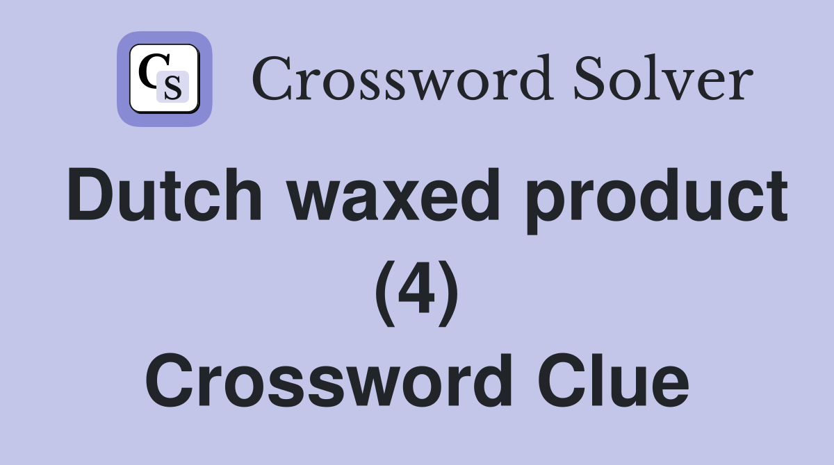 Dutch waxed product (4) Crossword Clue