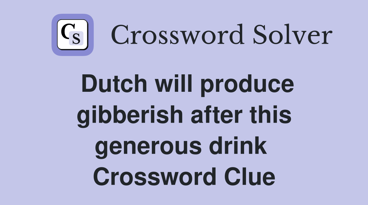 Dutch will produce gibberish after this generous drink  Crossword Clue
