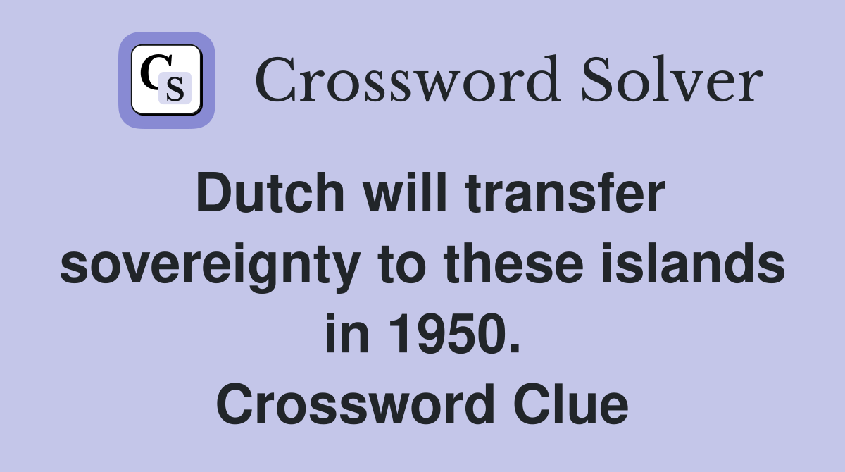Dutch will transfer sovereignty to these islands in 1950. Crossword Clue