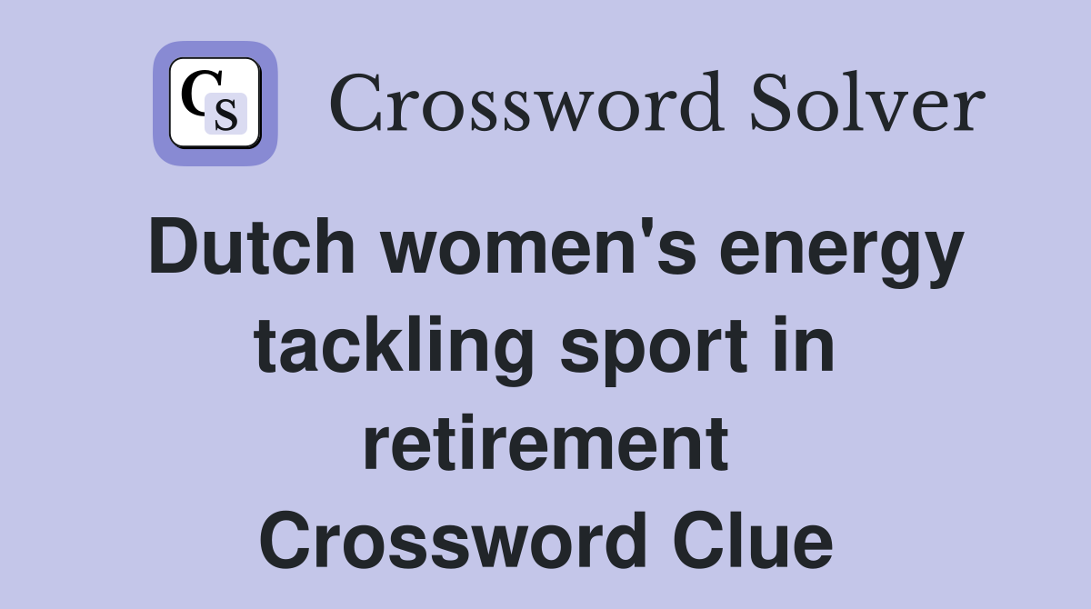Dutch women's energy tackling sport in retirement Crossword Clue
