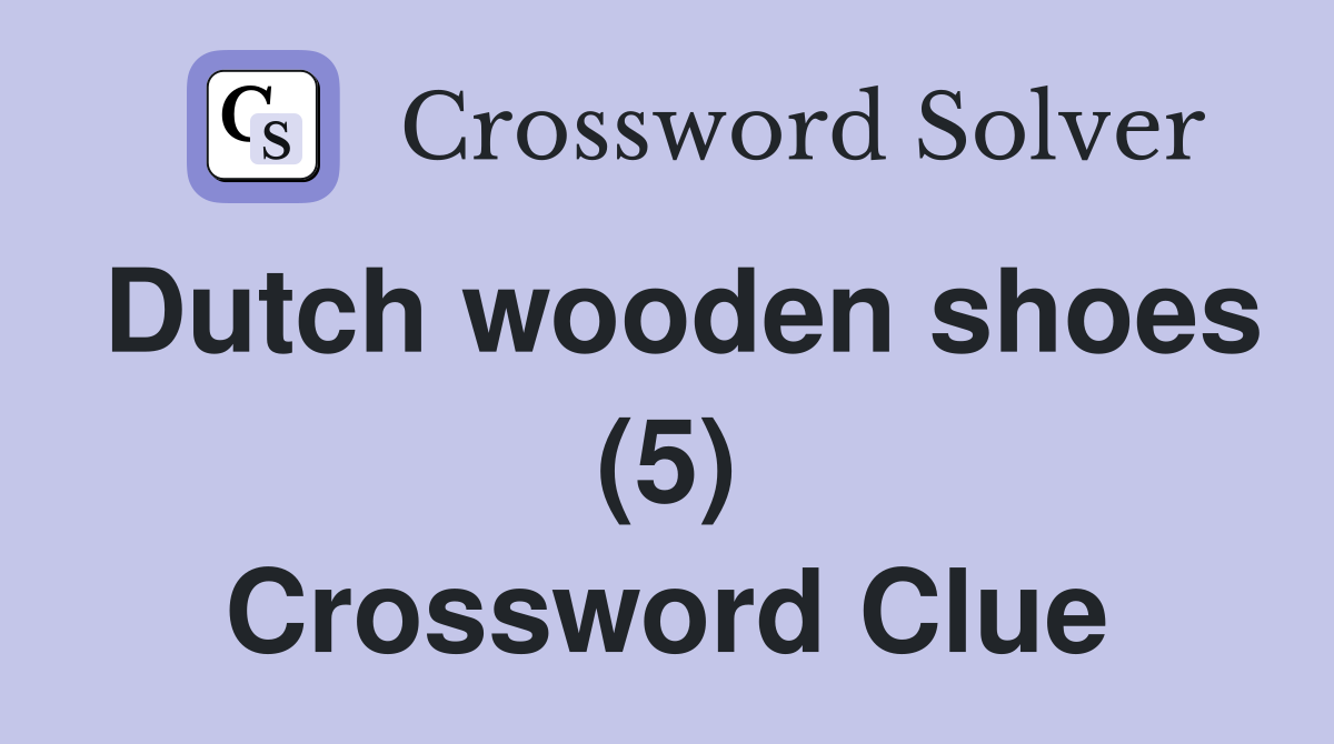 Dutch wooden shoes (5) Crossword Clue