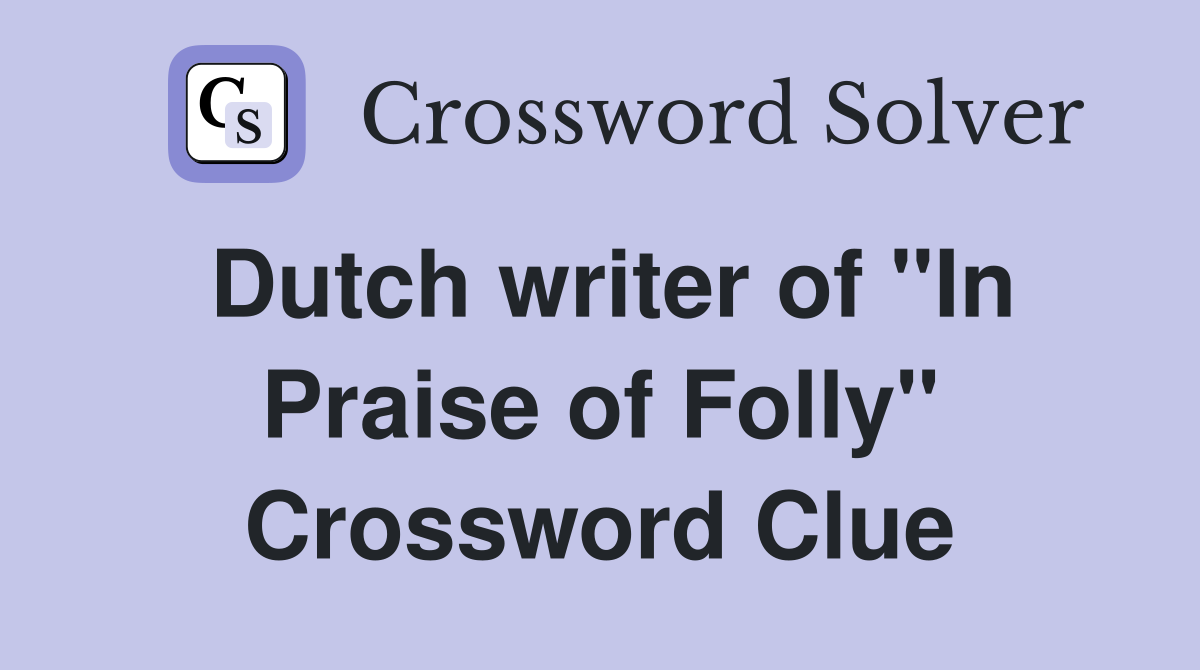 Dutch writer of "In Praise of Folly" Crossword Clue