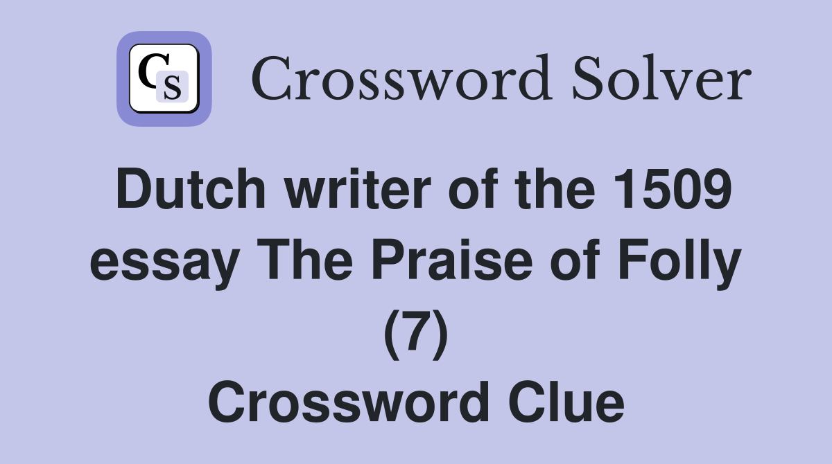 Dutch writer of the 1509 essay The Praise of Folly (7) Crossword Clue