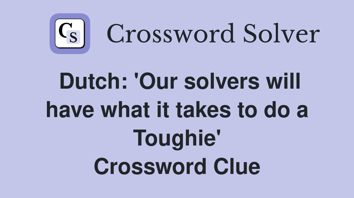 Dutch: 'Our solvers will have what it takes to do a Toughie' Crossword Clue