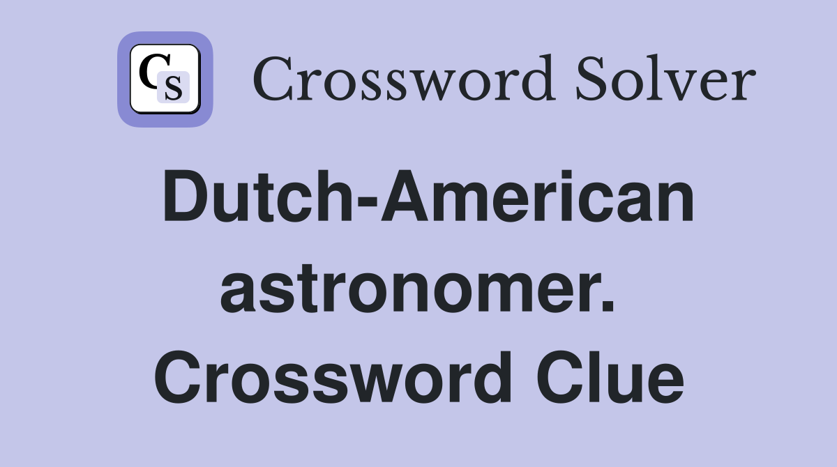 Dutch-American astronomer. Crossword Clue