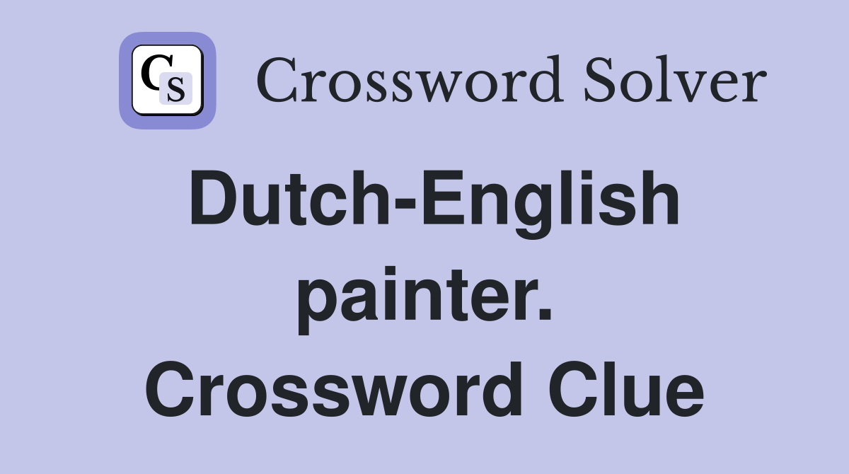 Dutch-English painter. Crossword Clue