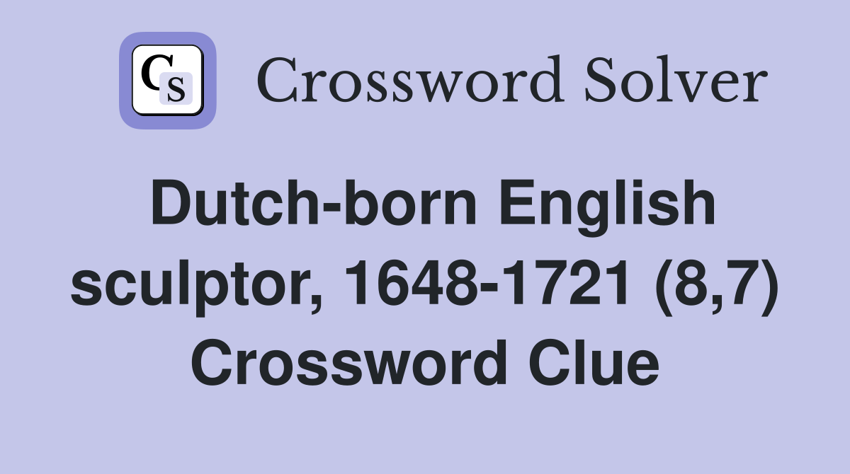 Dutch-born English sculptor, 1648-1721 (8,7) Crossword Clue