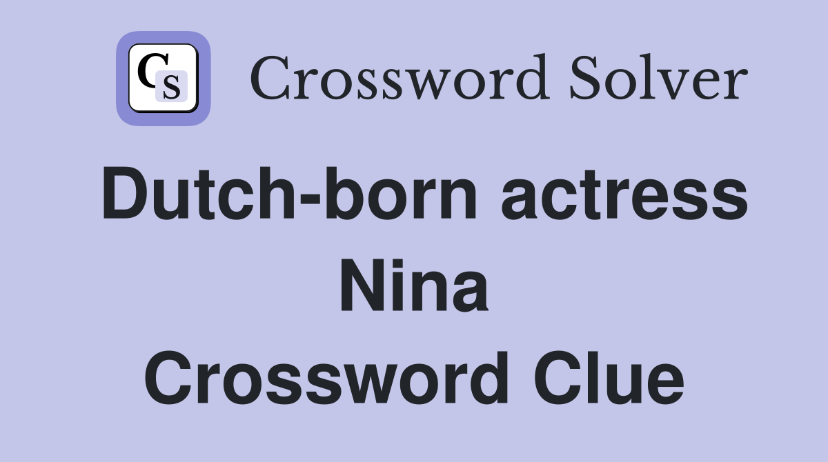 Dutch-born actress Nina Crossword Clue