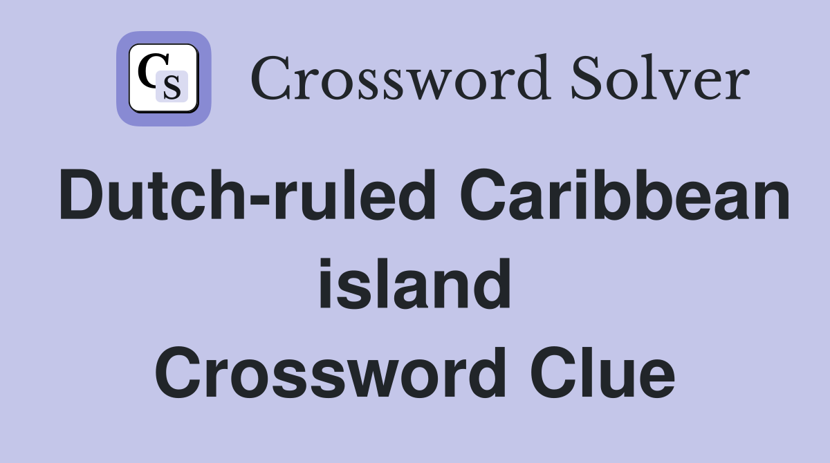 Dutch-ruled Caribbean island Crossword Clue