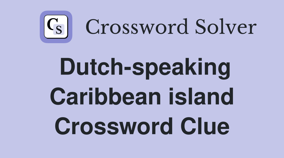 Dutch-speaking Caribbean island Crossword Clue